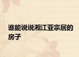 谁能说说湘江亚宗居的房子