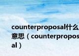 counterproposal什么意思（counterproposal）
