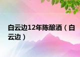 白云边12年陈酿酒（白云边）