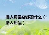 懒人用品店都卖什么（懒人用品）