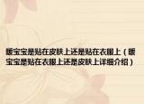 暖宝宝是贴在皮肤上还是贴在衣服上（暖宝宝是贴在衣服上还是皮肤上详细介绍）