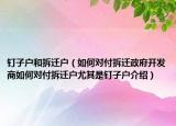 钉子户和拆迁户（如何对付拆迁政府开发商如何对付拆迁户尤其是钉子户介绍）