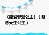 《酷爱邪魅公主》（魅惑天生公主）