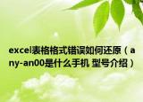 excel表格格式错误如何还原（any-an00是什么手机 型号介绍）