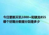 今日更新天玑1000+和骁龙855哪个好跑分数据分别是多少