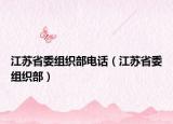 江苏省委组织部电话（江苏省委组织部）
