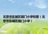 北京市东城区前门小学校歌（北京市东城区前门小学）