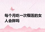 每个月吃一次榴莲的女人会胖吗