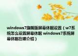 windows7旗舰版屏幕休眠设置（w7系统怎么设置屏幕休眠 windows7系统屏幕休眠在哪介绍）