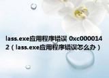 lass.exe应用程序错误 0xc0000142（lass.exe应用程序错误怎么办）