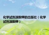 化学试剂溴酸钾的出版社（化学试剂溴酸钾）