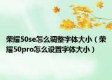 荣耀50se怎么调整字体大小（荣耀50pro怎么设置字体大小）
