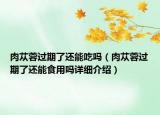 肉苁蓉过期了还能吃吗（肉苁蓉过期了还能食用吗详细介绍）