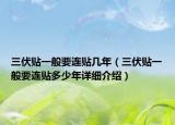 三伏贴一般要连贴几年（三伏贴一般要连贴多少年详细介绍）