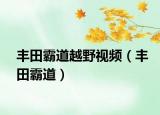 丰田霸道越野视频（丰田霸道）