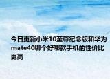 今日更新小米10至尊纪念版和华为mate40哪个好哪款手机的性价比更高