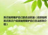 拆迁如何维护自己的合法权益（应该如何拆迁拆迁户应该如何保护自已合法权利介绍）
