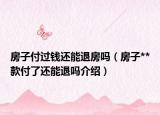 房子付过钱还能退房吗（房子**款付了还能退吗介绍）