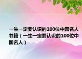 一生一定要认识的100位中国名人书籍（一生一定要认识的100位中国名人）