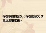 存在歌曲的含义（存在的意义 李其远演唱歌曲）