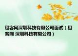 租客网深圳科技有限公司面试（租客网 深圳科技有限公司）