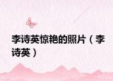 李诗英惊艳的照片（李诗英）