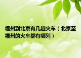福州到北京有几趟火车（北京至福州的火车都有哪列）