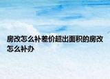 房改怎么补差价超出面积的房改怎么补办