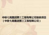 中铁七局集团第三工程有限公司地铁项目（中铁七局集团第三工程有限公司）
