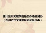 四川达州文理学院是公办还是民办（四川达州文理学院到底是几本）