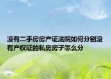 没有二手房房产证法院如何分割没有产权证的私房房子怎么分