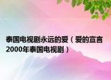 泰国电视剧永远的爱（爱的宣言 2000年泰国电视剧）