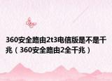 360安全路由2t3电信版是不是千兆（360安全路由2全千兆）
