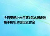 今日更新小米手环6怎么绑定连接手机怎么绑定支付宝