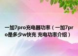 一加7pro充电器功率（一加7pro是多少w快充 充电功率介绍）