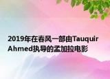 2019年在春风一部由Tauquir  Ahmed执导的孟加拉电影