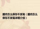 腊肉怎么保存不发霉（腊肉怎么保存不发霉详细介绍）