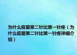 为什么疫苗第二针比第一针疼（为什么疫苗第二针比第一针疼详细介绍）