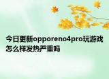 今日更新opporeno4pro玩游戏怎么样发热严重吗