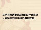 志明与春娇街道办的歌是什么意思（春娇与志明 街道办演唱歌曲）