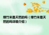 绿竹米是天然的吗（绿竹米是天然的吗详细介绍）