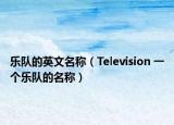乐队的英文名称（Television 一个乐队的名称）