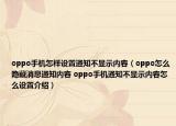oppo手机怎样设置通知不显示内容（oppo怎么隐藏消息通知内容 oppo手机通知不显示内容怎么设置介绍）