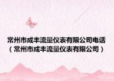 常州市成丰流量仪表有限公司电话（常州市成丰流量仪表有限公司）