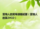 苦恼人的笑导演杨延晋（苦恼人的笑2VCD）