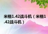米格1.42战斗机（米格1.42战斗机）