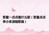 繁星一点点是什么歌（繁星点点 李小来演唱歌曲）