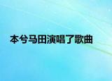 本兮马田演唱了歌曲