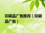 印刷品广告推荐（印刷品广告）