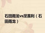 石田雨龙vs涅茧利（石田雨龙）